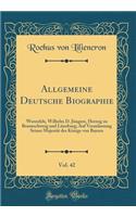 Allgemeine Deutsche Biographie, Vol. 42: Werenfels, Wilhelm D. Jüngere, Herzog zu Braunschweig und Lüneburg; Auf Veranlassung Seiner Majestät des Königs von Bayern (Classic Reprint)