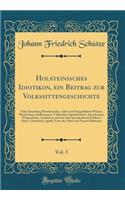 Holsteinisches Idiotikon, Ein Beitrag Zur Volkssittengeschichte, Vol. 3