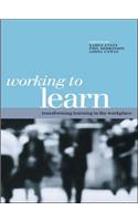WORKING TO LEARN: TRANSFORMING LEARNING IN THE WOR