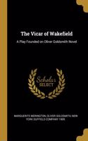 The Vicar of Wakefield: A Play Founded on Oliver Goldsmith Novel