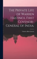 Private Life of Warren Hastings, First Govenor-general of India;