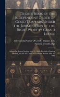 Degree Book of the Independent Order of Good Templars Under the Jurisdiction of the Right Worthy Grand Lodge: Adopted at Boston Session, May 24, 1866: Revised at London Session, July 28, 1873, and at Charleston Session, May 23, 1882