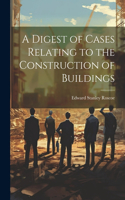 Digest of Cases Relating to the Construction of Buildings