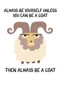 Always Be Yourself Unless You Can Be A Goat Then Always Be A Goat: Cute Goat Lovers Journal / Notebook / Diary / Birthday Gift (6x9 - 110 Blank Lined Pages)