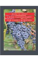 How to Host A Wine Tasting Party for Family & Friends