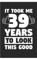 Blank Lined Journal, Diary, Planner, Notebook for 39 Year Old - It Took Me 39 Years To Look This Good - 39th Birthday Gift