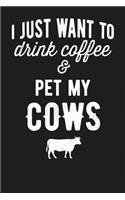 I Just Want To Drink Coffee & Pet My Cows: 6x9 120 Page College Ruled Lined Notebook