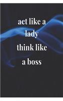 Act Like A Lady Think Like A Boss: Daily Success, Motivation and Everyday Inspiration For Your Best Year Ever, 365 days to more Happiness Motivational Year Long Journal / Daily Notebo