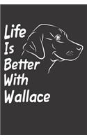 Life Is Better With Wallace