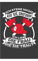Ich stehe nicht auf die Uniform ich liebe die Frau die sie trägt: Liniertes DinA 5 Notizbuch für Feuerwehr Feuerwehrmann und Feuerwehrfrauen Notizheft