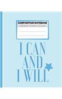 Composition Notebook I Can And I Will: (Composition Notebook)