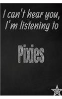 I Can't Hear You, I'm Listening to Pixies Creative Writing Lined Journal: Promoting Band Fandom and Music Creativity Through Journaling...One Day at a Time