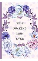 Best Fucking Mum Ever: Notebook, Blank Journal, Funny Gift for Mothers Day or Birthday.(Great Alternative to a Card) Purple