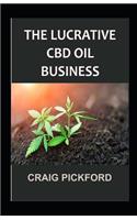 The Lucrative CBD Oil Business.: A Step by Step in Making Profit on CBD Business.