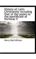 History of Latin Christianity Including That of the Popes to the Pontificate of Nicholas V: (English)