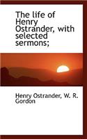 The Life of Henry Ostrander, with Selected Sermons;