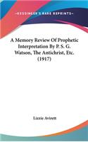 Memory Review Of Prophetic Interpretation By P. S. G. Watson, The Antichrist, Etc. (1917)