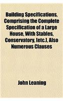 Building Specifications, Comprising the Complete Specification of a Large House, with Stables, Conservatory, [Etc.], Also Numerous Clauses: (English)