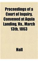 Proceedings of a Court of Inquiry, Convened at Aquia Landing, Va., March 13th, 1863