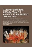 A View of Universal History, from the Creation to the Present Time; Including an Account of the Celebrated Revolutions in France, Poland, Sweden, Geneva &C. &C. Together with an Accurate and Impartial Narrative of the Late Volume 1: (English)
