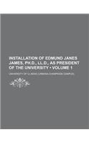 Installation of Edmund Janes James, PH.D., LL.D., as President of the University (Volume 1): (English)