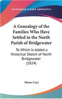 A Genealogy of the Families Who Have Settled in the North Parish of Bridgewater