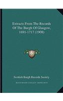 Extracts From The Records Of The Burgh Of Glasgow, 1691-1717 (1908)