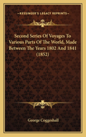 Second Series Of Voyages To Various Parts Of The World, Made Between The Years 1802 And 1841 (1852)