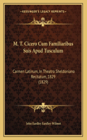 M. T. Cicero Cum Familiaribus Suis Apud Tusculum: Carmen Latinum, In Theatro Sheldoniano Recitatum, 1829 (1829)