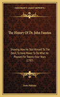 The History Of Dr. John Faustus: Showing How He Told Himself To The Devil, To Have Power To Do What He Pleased For Twenty-Four Years (1787)