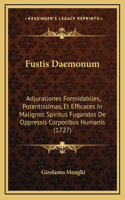 Fustis Daemonum: Adjurationes Formidabiles, Potentissimas, Et Efficaces In Malignos Spiritus Fugandos De Oppressis Corporibus Humanis (1727)(Latin)