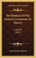 The Relations Of The Federal Government To Slavery