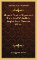Memorie Storiche Riguardanti Il Martirio E Culto Della Vergine Santa Filomena (1834): (Italian)