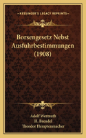 Borsengesetz Nebst Ausfuhrbestimmungen (1908)