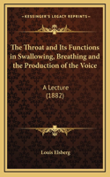 Throat and Its Functions in Swallowing, Breathing and the Production of the Voice: A Lecture (1882)