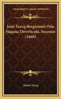 Justi Turcq Bergizomii Otia Hagana Diverticula, Secessus (1668)