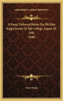A Poem, Delivered Before The Phi Beta Kappa Society In Yale College, August 20, 1845 (1846)