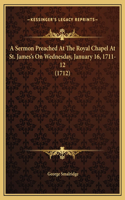 A Sermon Preached At The Royal Chapel At St. James's On Wednesday, January 16, 1711-12 (1712)