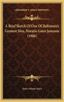 A Brief Sketch Of One Of Baltimore's Greatest Men, Horatio Gates Jameson (1906): (English)