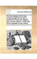 Correct copies of the two protests against the bill to repeal the American Stamp Act, of last session. With lists of the speakers and voters.: (English)