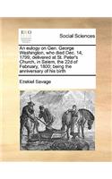 An eulogy on Gen. George Washington, who died Dec. 14, 1799; delivered at St. Peter's Church, in Salem, the 22d of February, 1800; being the anniversary of his birth