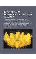 Cyclopedia of Mechanical Engineering Volume 7; A General Reference Work on Machine Shop Practice, Tool Making, Forging, Pattern Making, Foundry, Work, Metallurgy, Steam Boilers and Engines, Gas Producers, Gas Engines, Automobiles, Elevators, Refrig