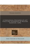 A Theological Discourse of Last Vvills and Testaments by William Assheton. (1696): (English)