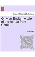 Only an Ensign. a Tale of the Retreat from Cabul.