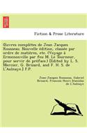 Uvres Comple Tes de Jean Jacques Rousseau. Nouvelle E Dition, Classe E Par Ordre de Matie Res, Etc. (Voyage a Ermenonville Par Feu M. Le Tourneur, Pou