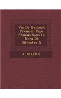 Vie de Gerbert Premier Pape Fran Ais Sous Le Nom de Silvestre II