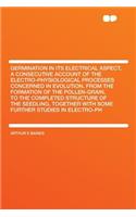 Germination in Its Electrical Aspect, a Consecutive Account of the Electro-Physiological Processes Concerned in Evolution, from the Formation of the Pollen-Grain, to the Completed Structure of the Seedling, Together with Some Further Studies in Ele
