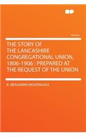 The Story of the Lancashire Congregational Union, 1806-1906: Prepared at the Request of the Union