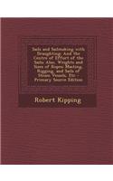 Sails and Sailmaking with Draughting: And the Centre of Effort of the Sails; Also, Weights and Sizes of Ropes; Masting, Rigging, and Sails of Steam Ve