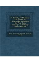A History of Madison, the Capital of Wisconsin; Including the Four Lake Country;